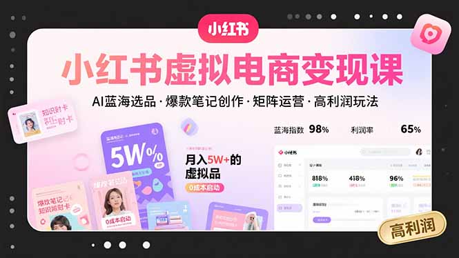 小红书虚拟电商变现课，AI蓝海选品，爆款笔记创作，矩阵运营，高利润玩法摄影摄像-剪辑后期-编剧导演课程影视课程众筹