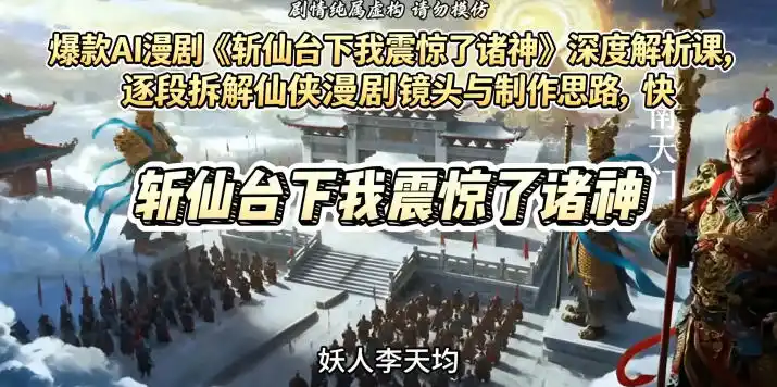 爆款AI漫剧《斩仙台下我震惊了诸神》深度解析课，逐段拆解仙侠漫剧镜头与制作思路，快速复刻爆款创作模式摄影摄像-剪辑后期-编剧导演课程影视课程众筹