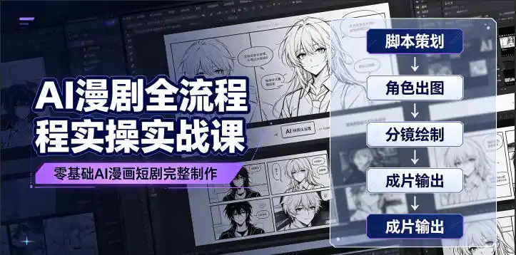 AI漫剧全流程实操实战课｜零基础AI漫画短剧完整制作、脚本出图成片全链路落地教程摄影摄像-剪辑后期-编剧导演课程影视课程众筹