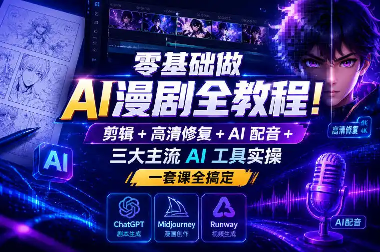 零基础做AI漫剧全教程！剪辑+高清修复+AI配音+三大主流AI工具实操，一套课全搞定摄影摄像-剪辑后期-编剧导演课程影视课程众筹